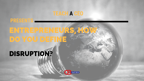 14 Entrepreneurs Define The Term Disruption